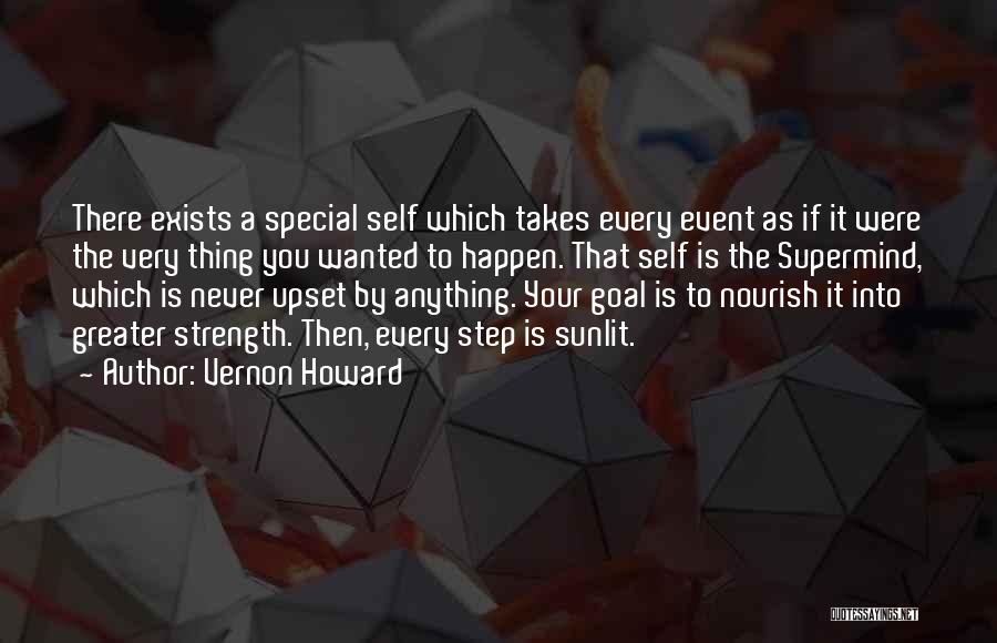 Vernon Howard Quotes: There Exists A Special Self Which Takes Every Event As If It Were The Very Thing You Wanted To Happen.