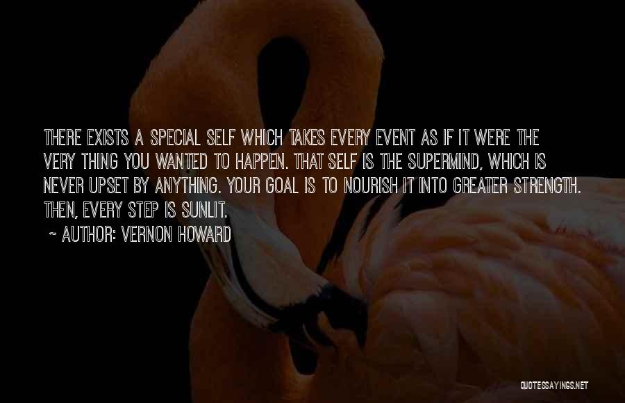 Vernon Howard Quotes: There Exists A Special Self Which Takes Every Event As If It Were The Very Thing You Wanted To Happen.