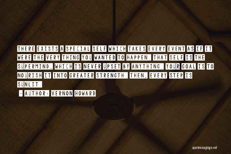 Vernon Howard Quotes: There Exists A Special Self Which Takes Every Event As If It Were The Very Thing You Wanted To Happen.