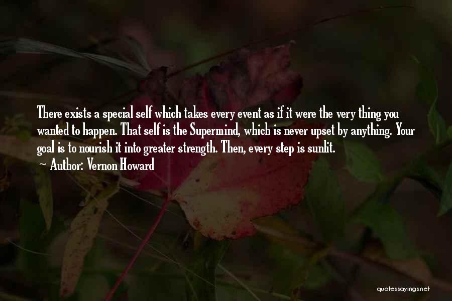 Vernon Howard Quotes: There Exists A Special Self Which Takes Every Event As If It Were The Very Thing You Wanted To Happen.