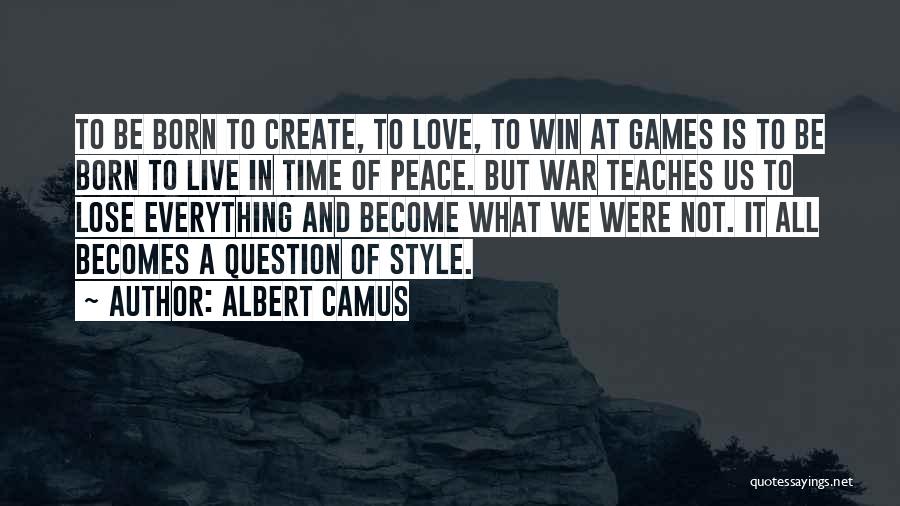 Albert Camus Quotes: To Be Born To Create, To Love, To Win At Games Is To Be Born To Live In Time Of