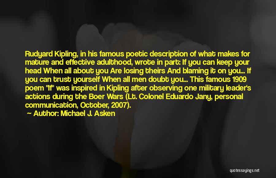 Michael J. Asken Quotes: Rudyard Kipling, In His Famous Poetic Description Of What Makes For Mature And Effective Adulthood, Wrote In Part: If You