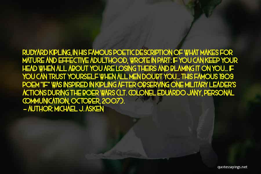 Michael J. Asken Quotes: Rudyard Kipling, In His Famous Poetic Description Of What Makes For Mature And Effective Adulthood, Wrote In Part: If You