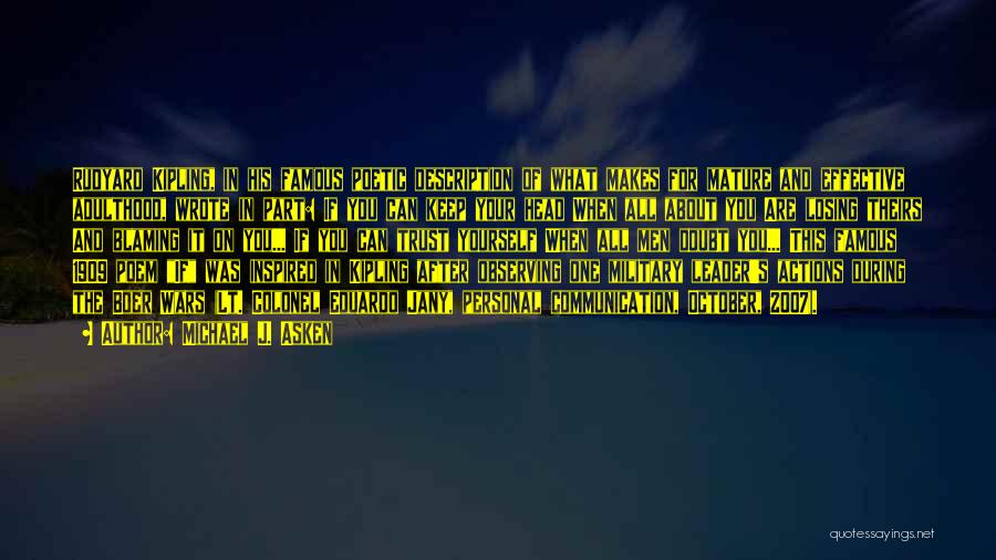Michael J. Asken Quotes: Rudyard Kipling, In His Famous Poetic Description Of What Makes For Mature And Effective Adulthood, Wrote In Part: If You