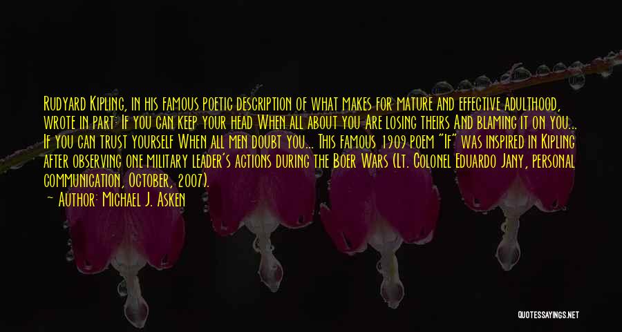 Michael J. Asken Quotes: Rudyard Kipling, In His Famous Poetic Description Of What Makes For Mature And Effective Adulthood, Wrote In Part: If You