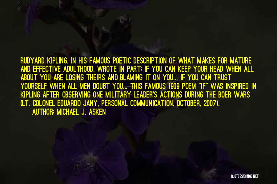 Michael J. Asken Quotes: Rudyard Kipling, In His Famous Poetic Description Of What Makes For Mature And Effective Adulthood, Wrote In Part: If You