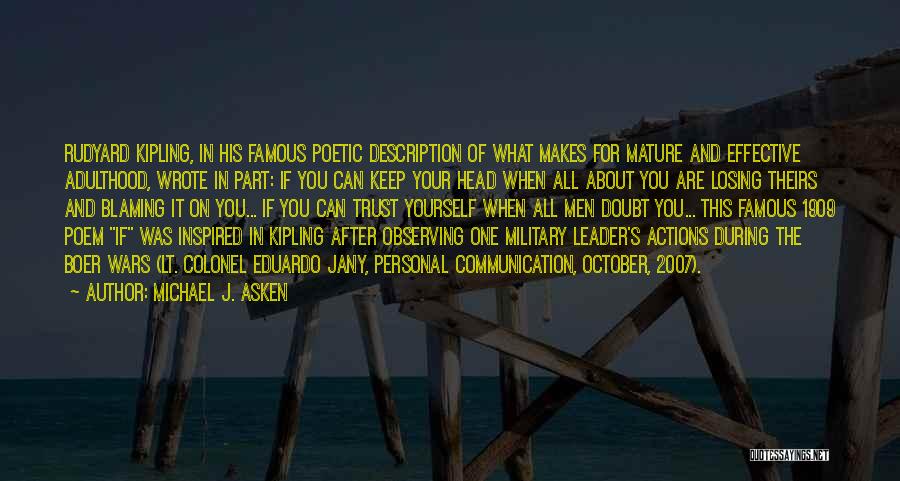 Michael J. Asken Quotes: Rudyard Kipling, In His Famous Poetic Description Of What Makes For Mature And Effective Adulthood, Wrote In Part: If You