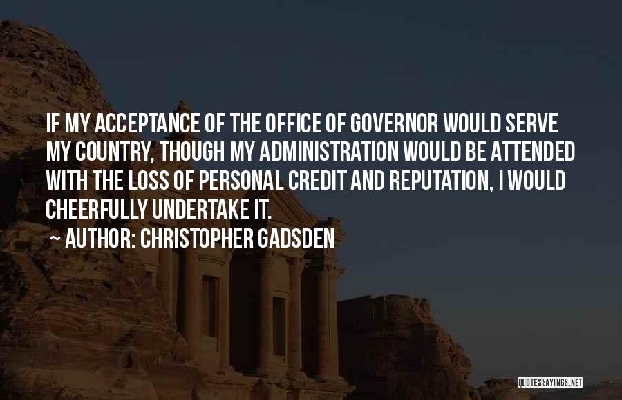 Christopher Gadsden Quotes: If My Acceptance Of The Office Of Governor Would Serve My Country, Though My Administration Would Be Attended With The