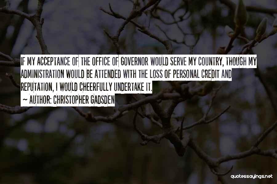 Christopher Gadsden Quotes: If My Acceptance Of The Office Of Governor Would Serve My Country, Though My Administration Would Be Attended With The