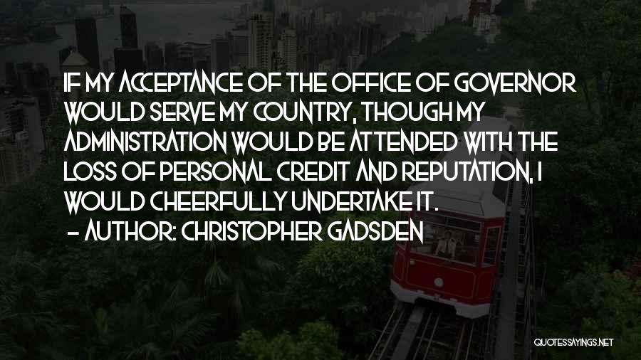 Christopher Gadsden Quotes: If My Acceptance Of The Office Of Governor Would Serve My Country, Though My Administration Would Be Attended With The