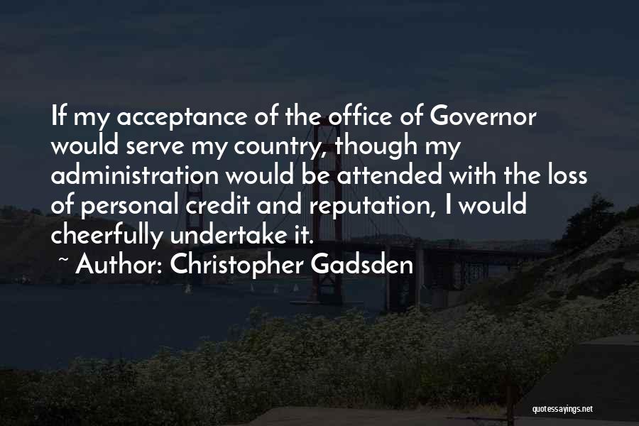 Christopher Gadsden Quotes: If My Acceptance Of The Office Of Governor Would Serve My Country, Though My Administration Would Be Attended With The