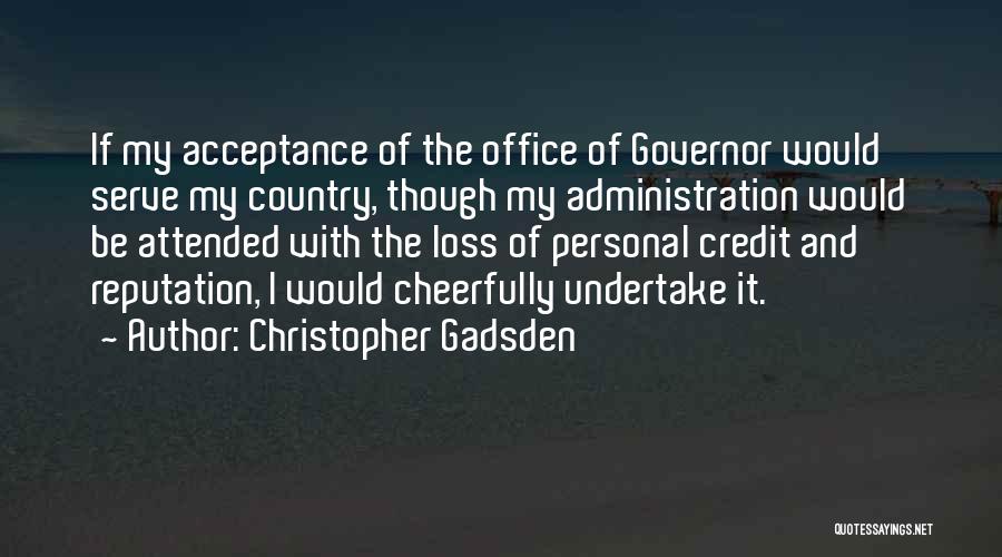 Christopher Gadsden Quotes: If My Acceptance Of The Office Of Governor Would Serve My Country, Though My Administration Would Be Attended With The