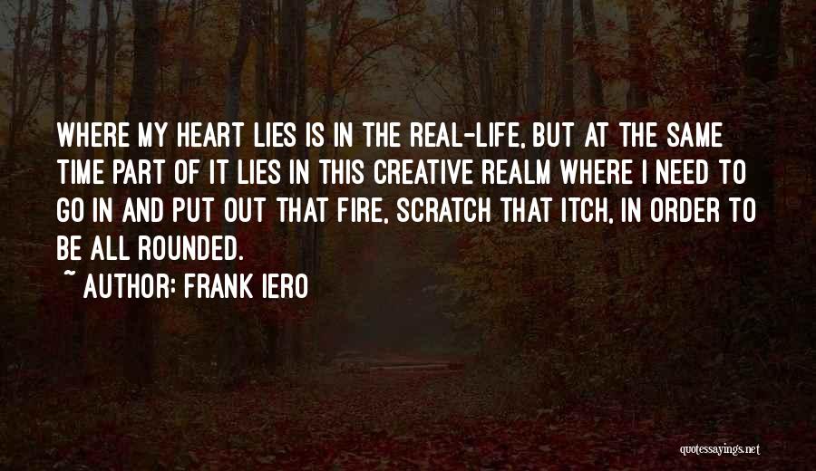 Frank Iero Quotes: Where My Heart Lies Is In The Real-life, But At The Same Time Part Of It Lies In This Creative