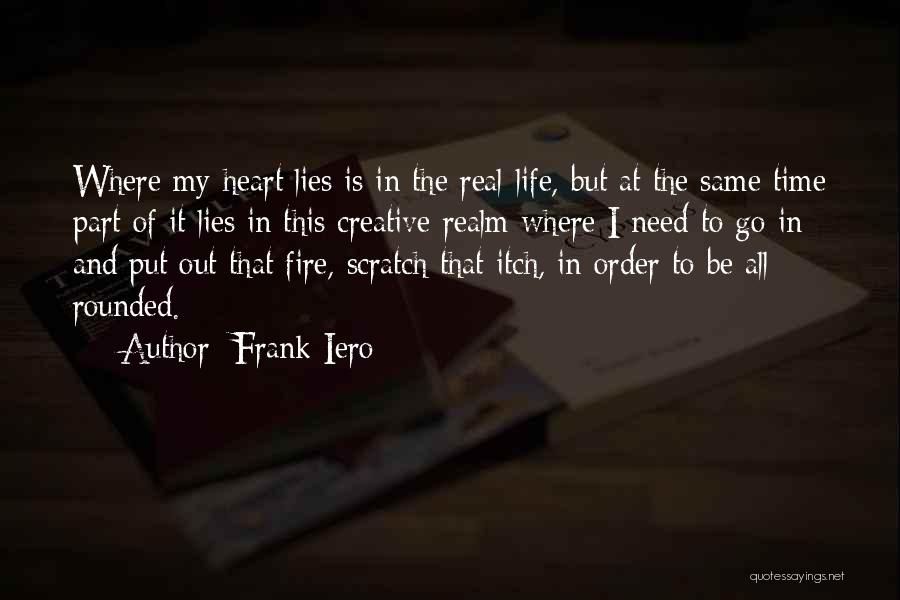 Frank Iero Quotes: Where My Heart Lies Is In The Real-life, But At The Same Time Part Of It Lies In This Creative