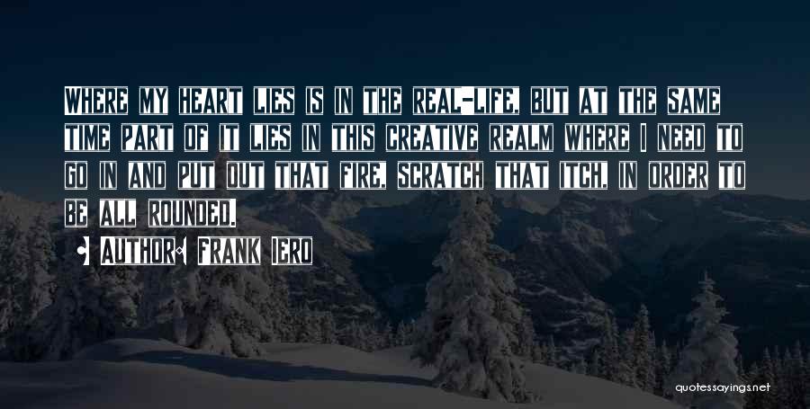 Frank Iero Quotes: Where My Heart Lies Is In The Real-life, But At The Same Time Part Of It Lies In This Creative