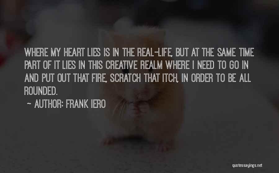 Frank Iero Quotes: Where My Heart Lies Is In The Real-life, But At The Same Time Part Of It Lies In This Creative