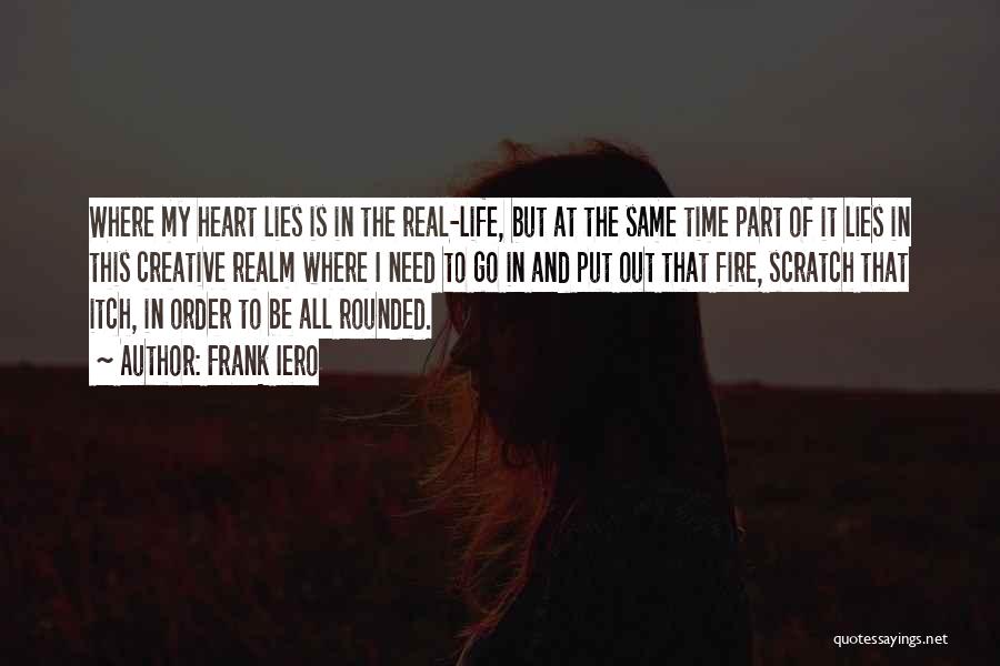 Frank Iero Quotes: Where My Heart Lies Is In The Real-life, But At The Same Time Part Of It Lies In This Creative