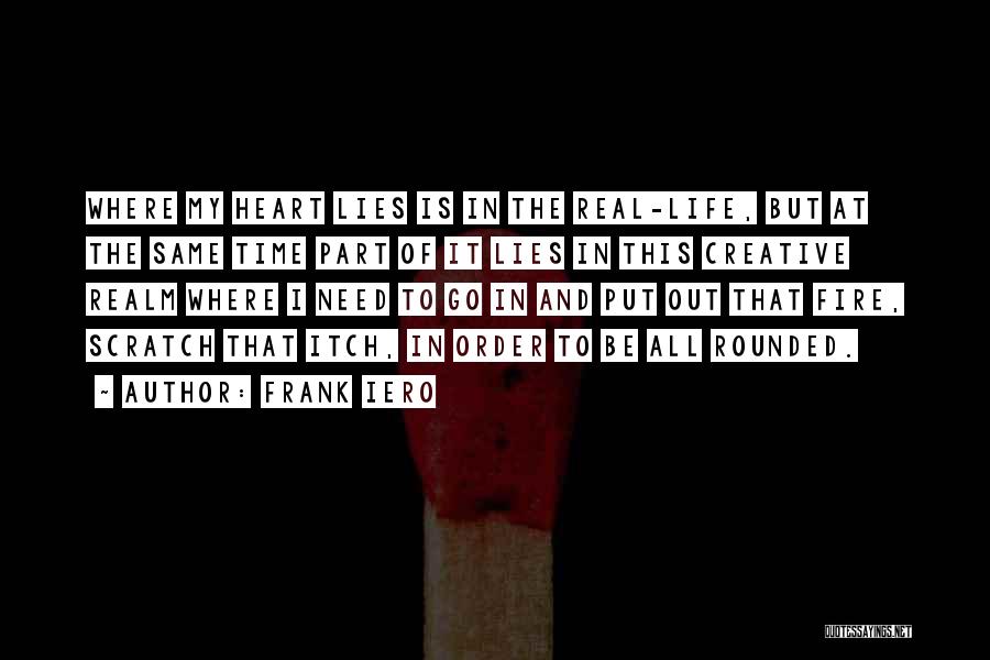 Frank Iero Quotes: Where My Heart Lies Is In The Real-life, But At The Same Time Part Of It Lies In This Creative