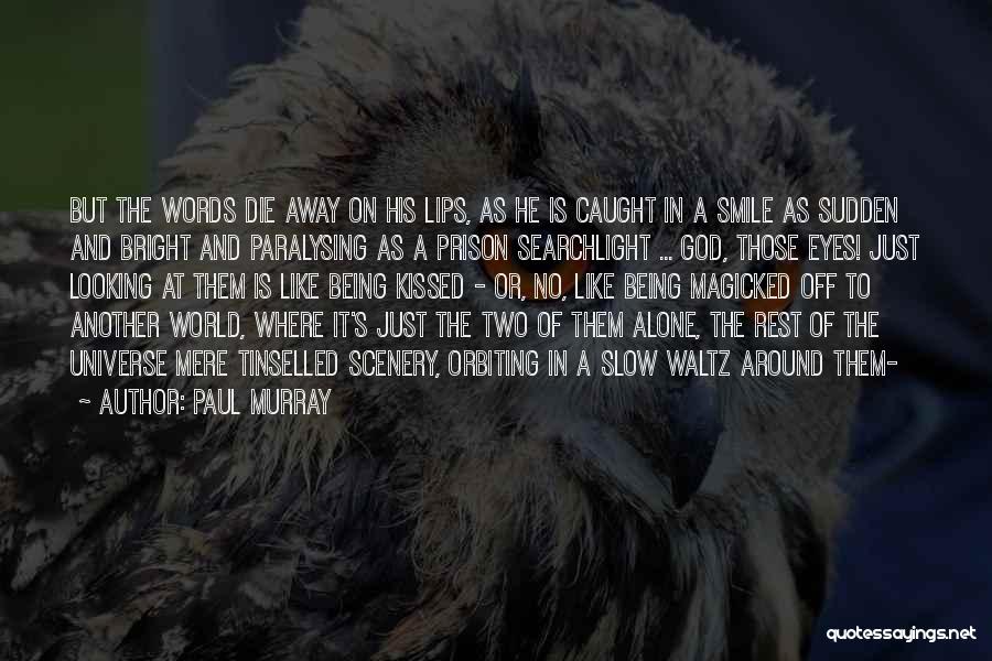 Paul Murray Quotes: But The Words Die Away On His Lips, As He Is Caught In A Smile As Sudden And Bright And