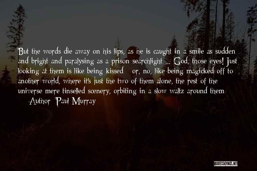 Paul Murray Quotes: But The Words Die Away On His Lips, As He Is Caught In A Smile As Sudden And Bright And