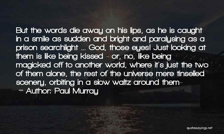 Paul Murray Quotes: But The Words Die Away On His Lips, As He Is Caught In A Smile As Sudden And Bright And