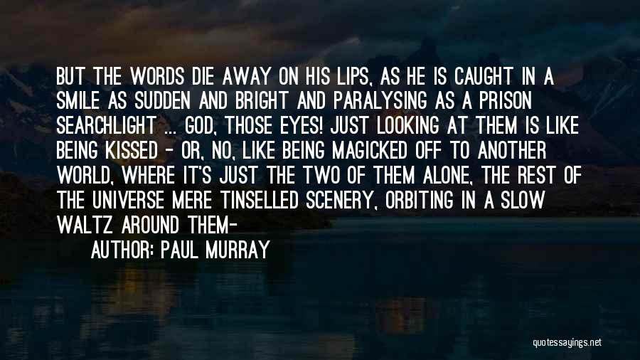 Paul Murray Quotes: But The Words Die Away On His Lips, As He Is Caught In A Smile As Sudden And Bright And