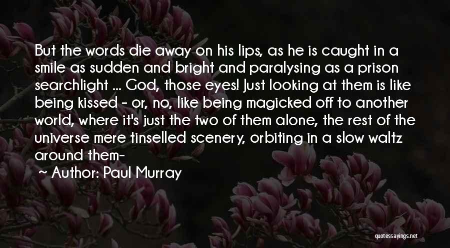 Paul Murray Quotes: But The Words Die Away On His Lips, As He Is Caught In A Smile As Sudden And Bright And