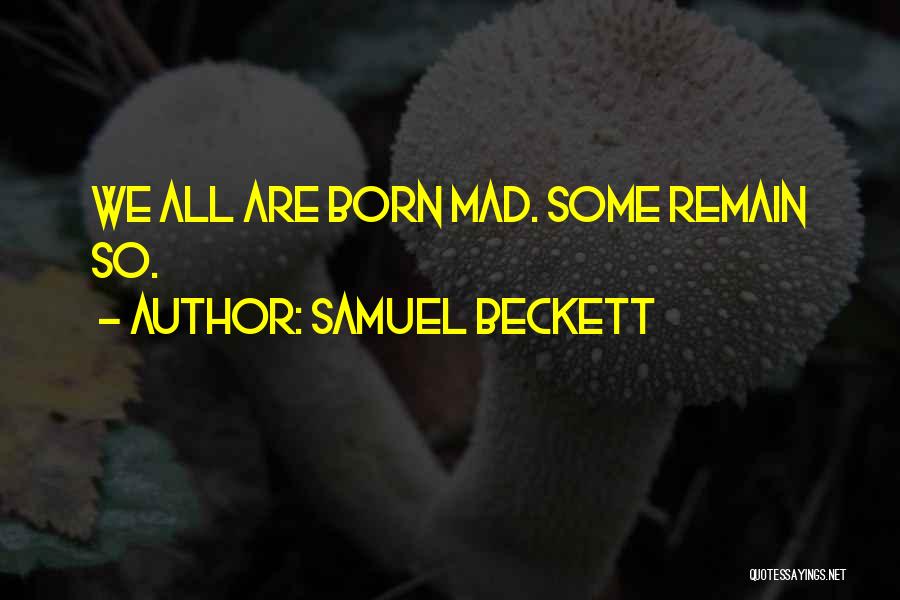 Samuel Beckett Quotes: We All Are Born Mad. Some Remain So.