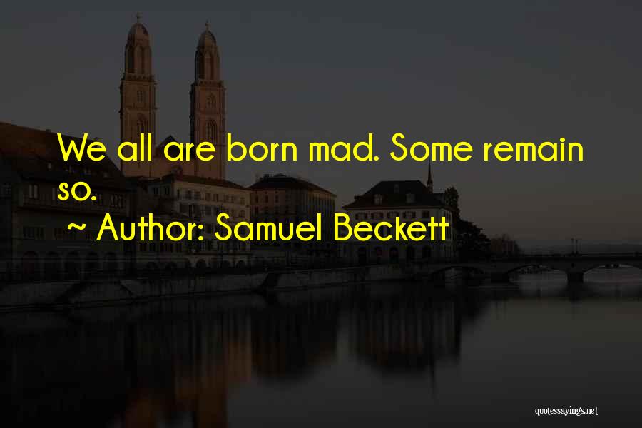Samuel Beckett Quotes: We All Are Born Mad. Some Remain So.