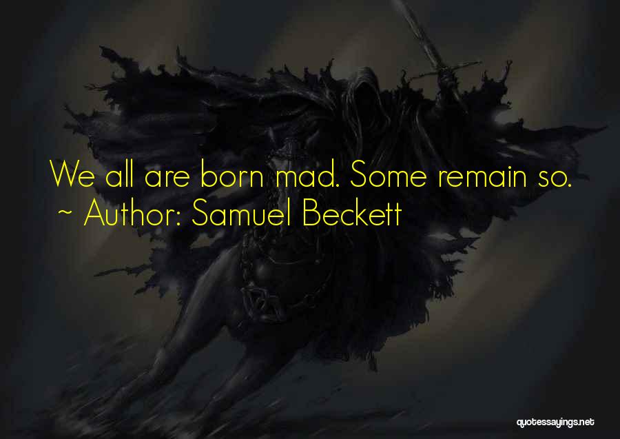 Samuel Beckett Quotes: We All Are Born Mad. Some Remain So.