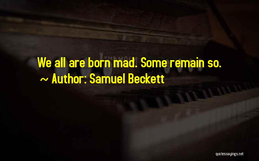 Samuel Beckett Quotes: We All Are Born Mad. Some Remain So.