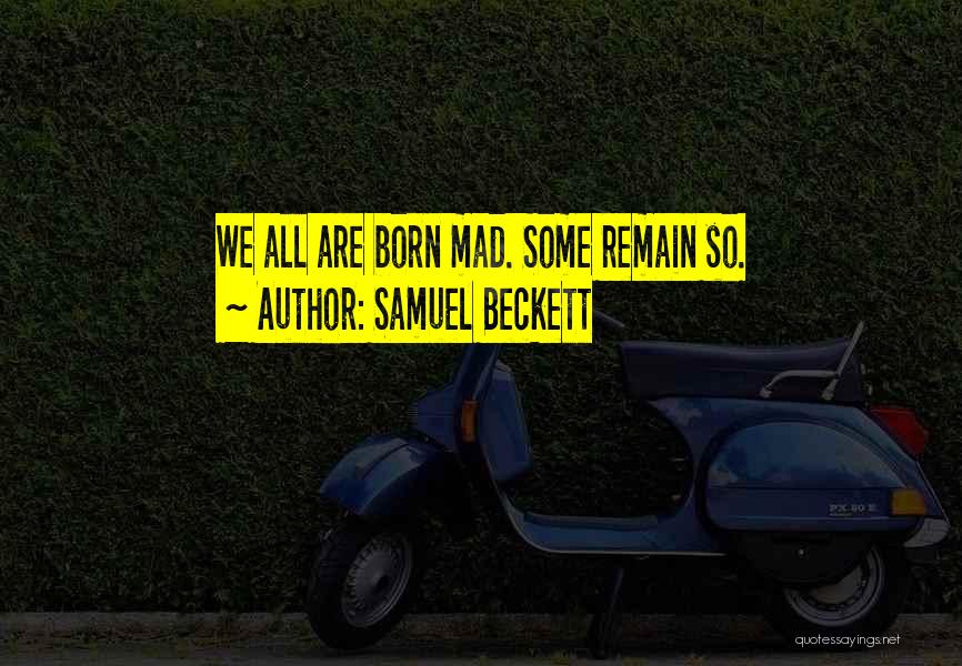Samuel Beckett Quotes: We All Are Born Mad. Some Remain So.