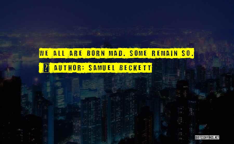 Samuel Beckett Quotes: We All Are Born Mad. Some Remain So.