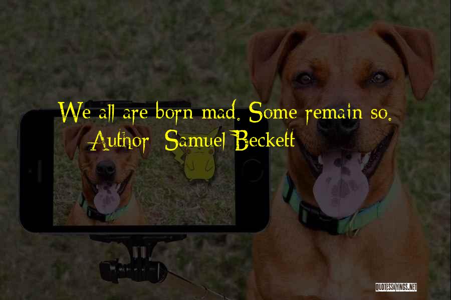 Samuel Beckett Quotes: We All Are Born Mad. Some Remain So.