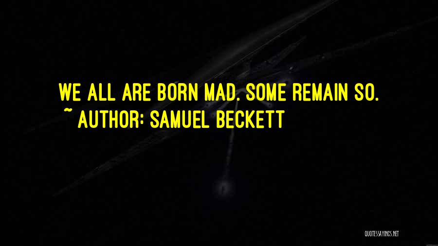 Samuel Beckett Quotes: We All Are Born Mad. Some Remain So.