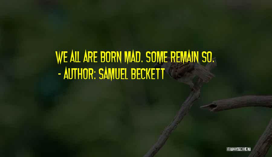 Samuel Beckett Quotes: We All Are Born Mad. Some Remain So.
