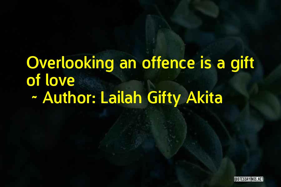 Lailah Gifty Akita Quotes: Overlooking An Offence Is A Gift Of Love