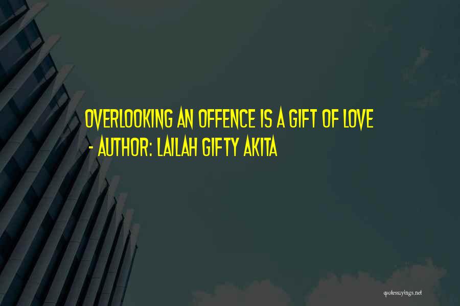 Lailah Gifty Akita Quotes: Overlooking An Offence Is A Gift Of Love
