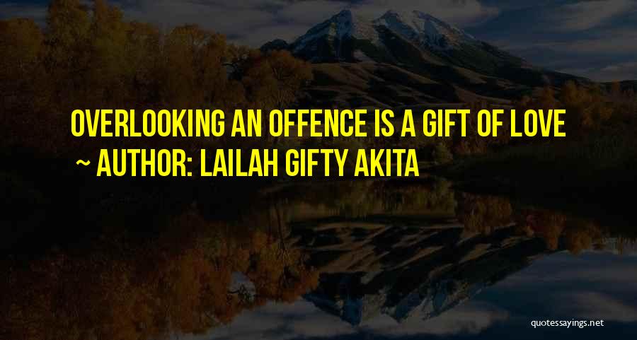 Lailah Gifty Akita Quotes: Overlooking An Offence Is A Gift Of Love