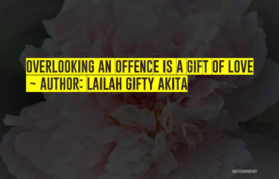 Lailah Gifty Akita Quotes: Overlooking An Offence Is A Gift Of Love