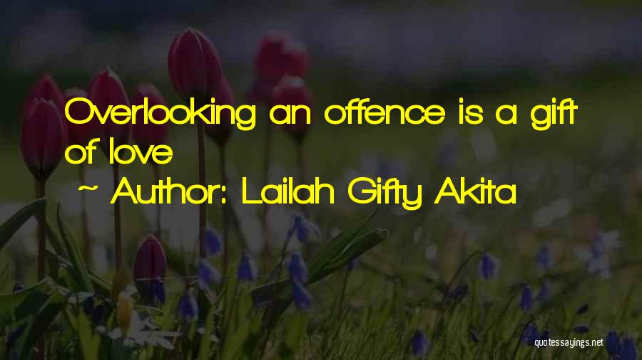 Lailah Gifty Akita Quotes: Overlooking An Offence Is A Gift Of Love