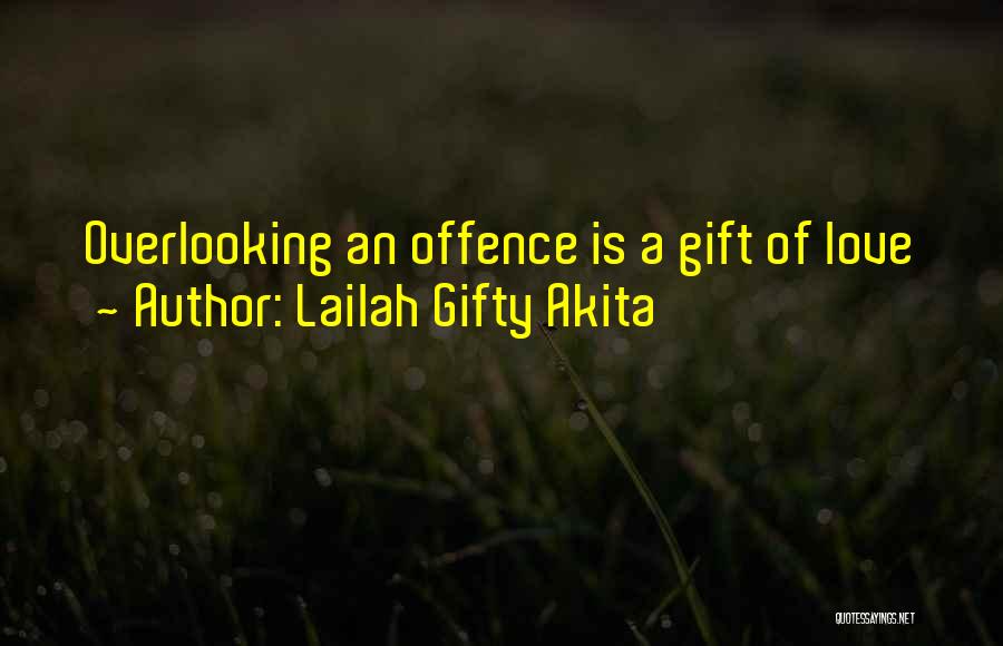 Lailah Gifty Akita Quotes: Overlooking An Offence Is A Gift Of Love