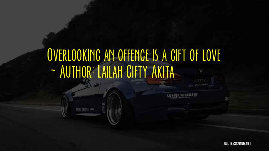 Lailah Gifty Akita Quotes: Overlooking An Offence Is A Gift Of Love