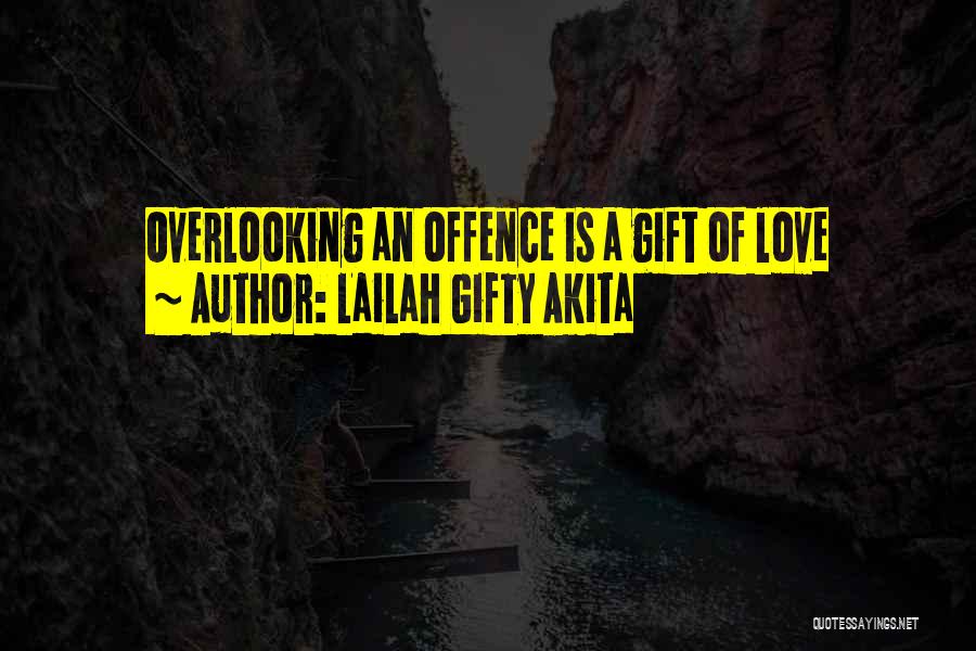 Lailah Gifty Akita Quotes: Overlooking An Offence Is A Gift Of Love