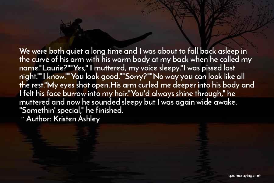 Kristen Ashley Quotes: We Were Both Quiet A Long Time And I Was About To Fall Back Asleep In The Curve Of His