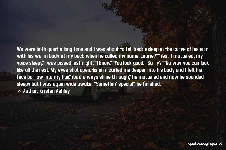 Kristen Ashley Quotes: We Were Both Quiet A Long Time And I Was About To Fall Back Asleep In The Curve Of His