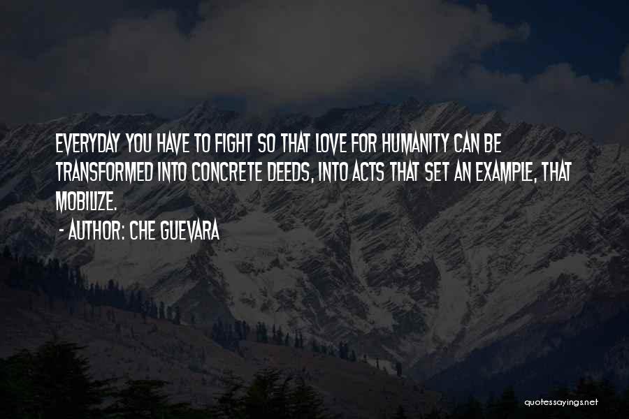 Che Guevara Quotes: Everyday You Have To Fight So That Love For Humanity Can Be Transformed Into Concrete Deeds, Into Acts That Set