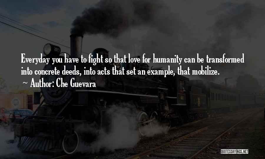 Che Guevara Quotes: Everyday You Have To Fight So That Love For Humanity Can Be Transformed Into Concrete Deeds, Into Acts That Set