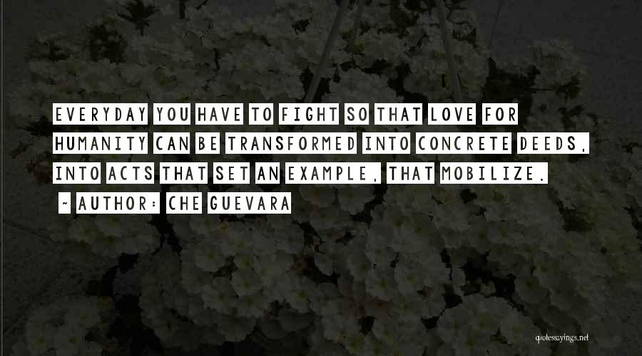 Che Guevara Quotes: Everyday You Have To Fight So That Love For Humanity Can Be Transformed Into Concrete Deeds, Into Acts That Set