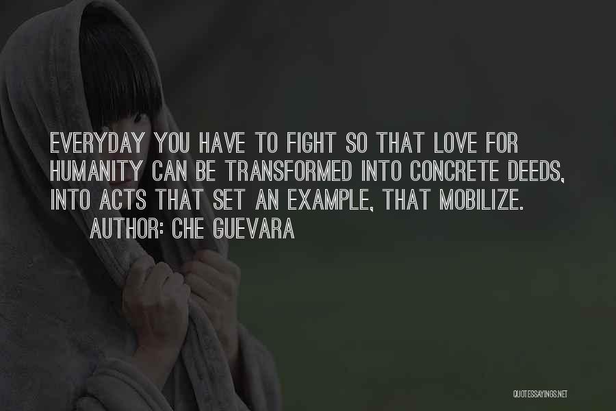 Che Guevara Quotes: Everyday You Have To Fight So That Love For Humanity Can Be Transformed Into Concrete Deeds, Into Acts That Set
